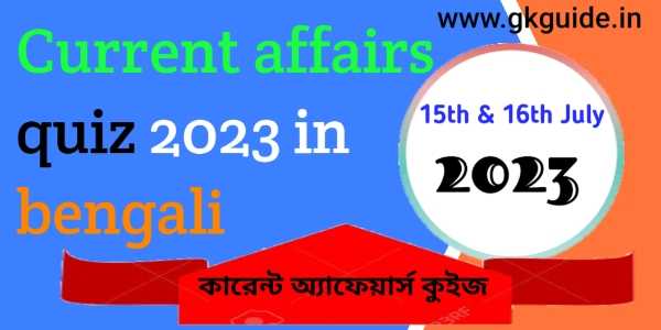 15th & 16th july current affairs quiz 2023 in bengali